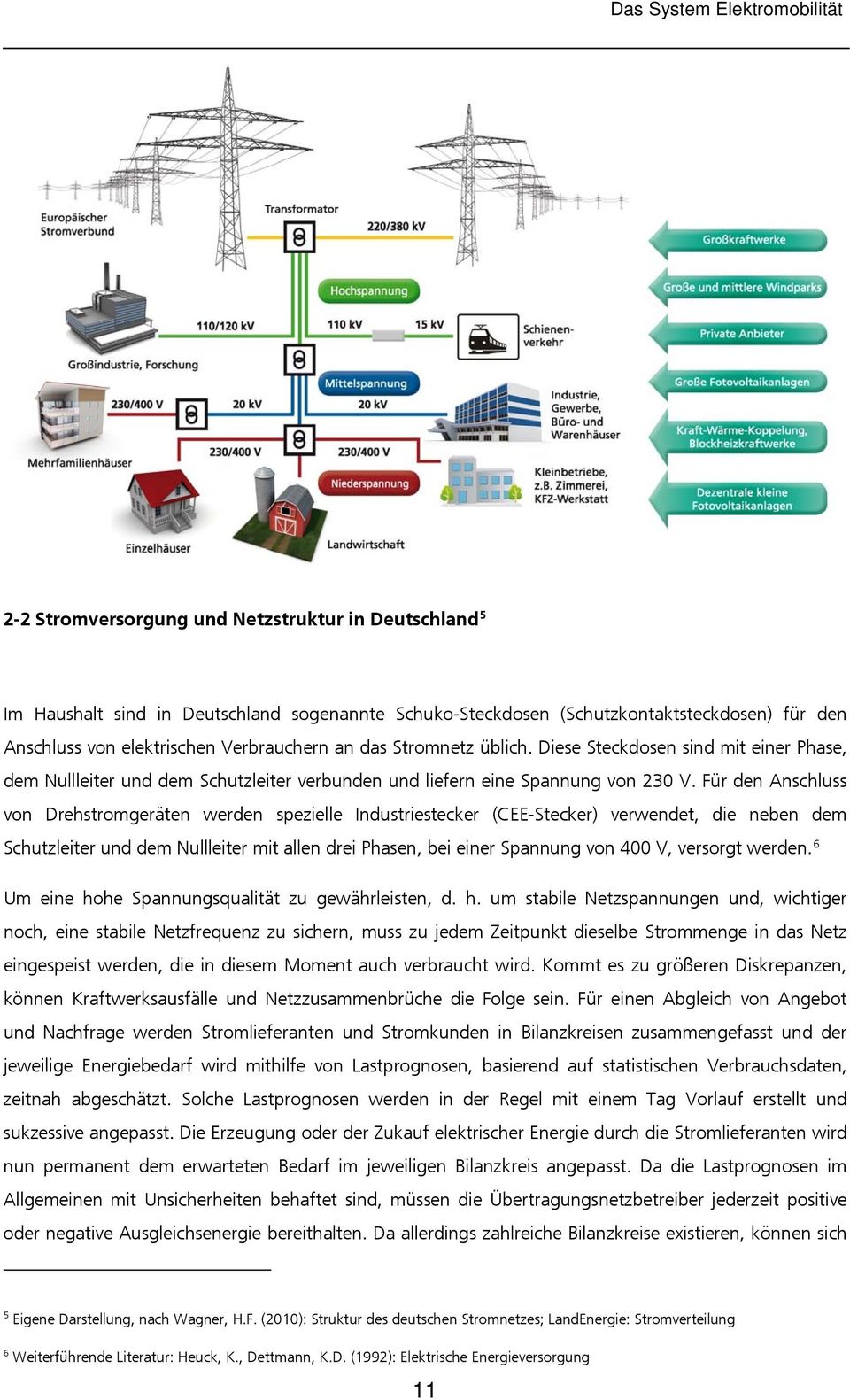 Für den Anschluss von Drehstromgeräten werden spezielle Industriestecker (CEE-Stecker) verwendet, die neben dem Schutzleiter und dem Nullleiter mit allen drei Phasen, bei einer Spannung von 400 V,