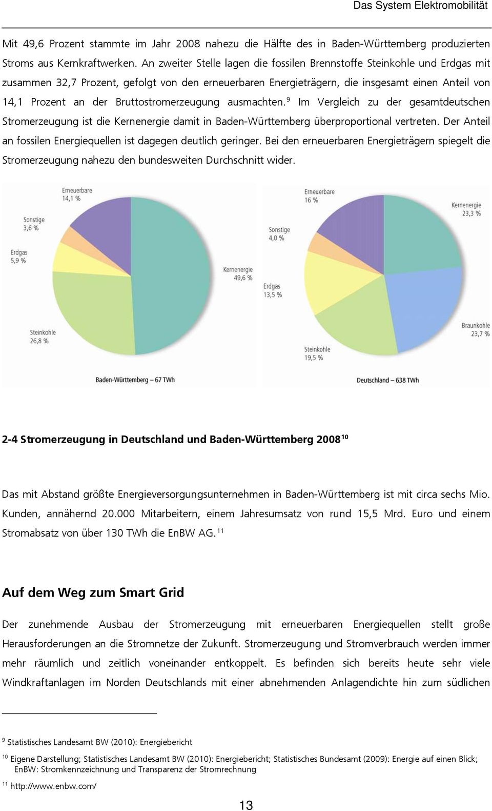 Bruttostromerzeugung ausmachten. 9 Im Vergleich zu der gesamtdeutschen Stromerzeugung ist die Kernenergie damit in Baden-Württemberg überproportional vertreten.