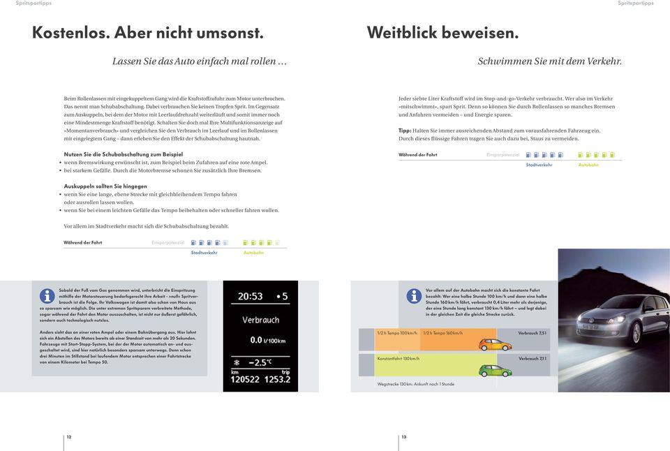 Im Gegensatz zum Auskuppeln, bei dem der Motor mit Leerlaufdrehzahl weiterläuft und somit immer noch eine Mindestmenge Kraftstoff benötigt.