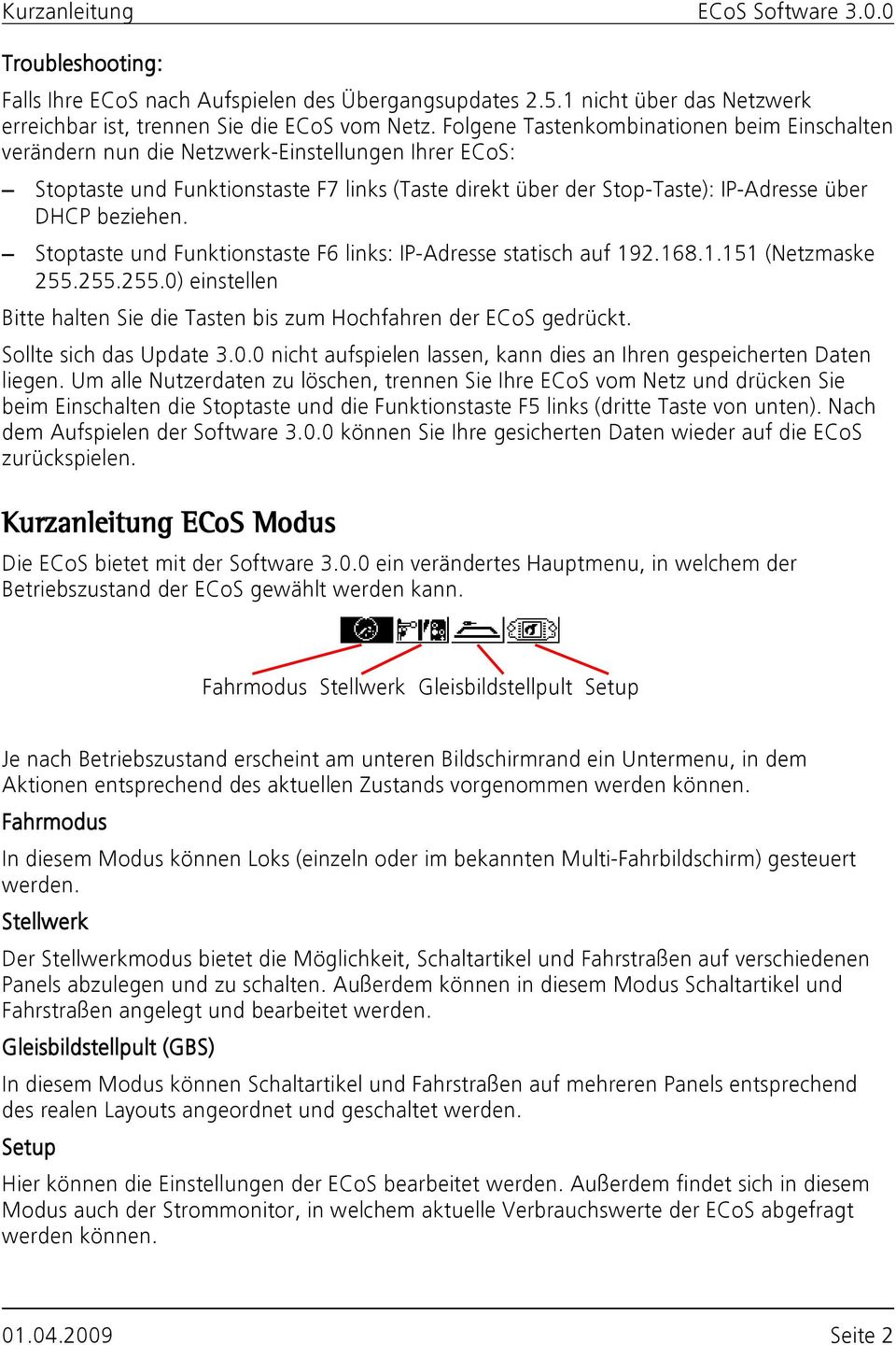 beziehen. Stoptaste und Funktionstaste F6 links: IP-Adresse statisch auf 192.168.1.151 (Netzmaske 255.255.255.0) einstellen Bitte halten Sie die Tasten bis zum Hochfahren der ECoS gedrückt.