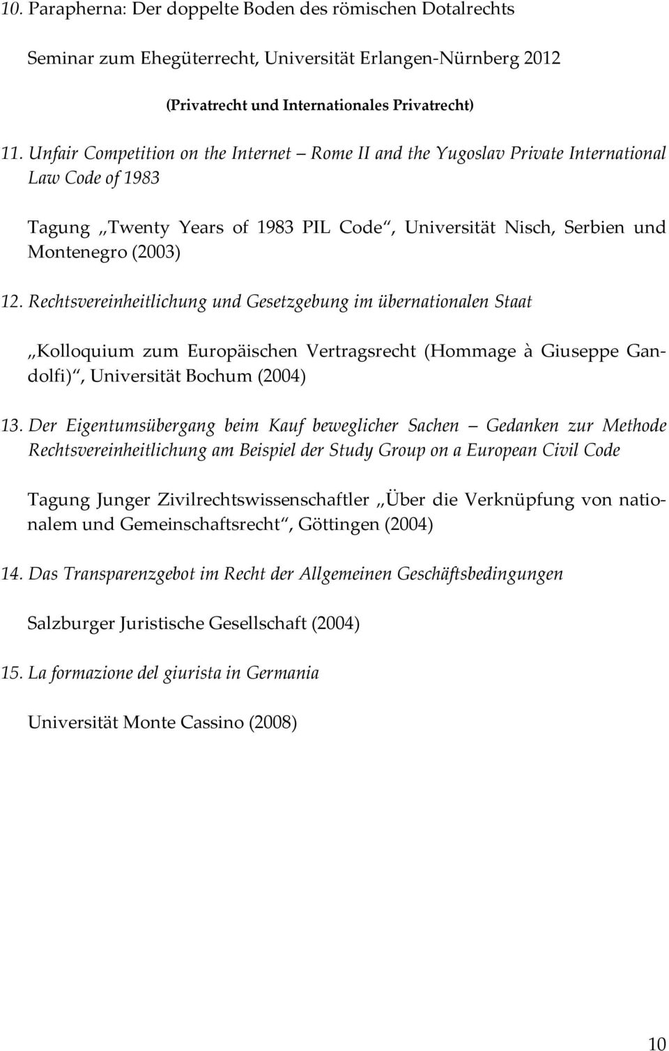 Rechtsvereinheitlichung und Gesetzgebung im übernationalen Staat Kolloquium zum Europäischen Vertragsrecht (Hommage à Giuseppe Gandolfi), Universität Bochum (2004) 13.
