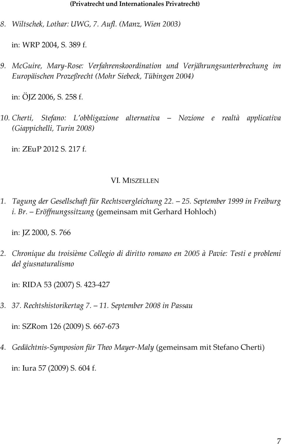 Cherti, Stefano: L obbligazione alternativa Nozione e realtà applicativa (Giappichelli, Turin 2008) in: ZEuP 2012 S. 217 f. VI. MISZELLEN 1. Tagung der Gesellschaft für Rechtsvergleichung 22. 25.