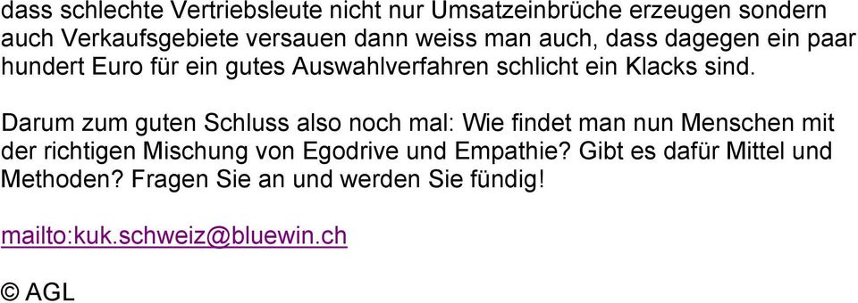 Darum zum guten Schluss also noch mal: Wie findet man nun Menschen mit der richtigen Mischung von Egodrive und