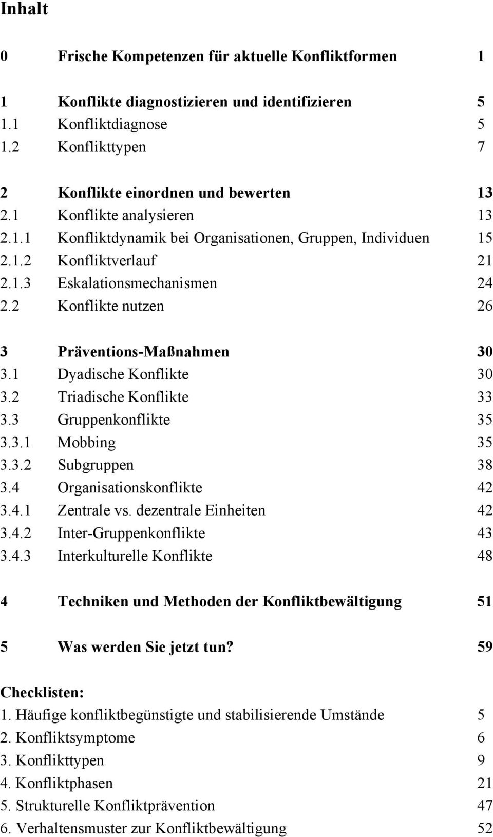 2 Konflikte nutzen 26 3 Präventions-Maßnahmen 30 3.1 Dyadische Konflikte 30 3.2 Triadische Konflikte 33 3.3 Gruppenkonflikte 35 3.3.1 Mobbing 35 3.3.2 Subgruppen 38 3.4 Organisationskonflikte 42 3.4.1 Zentrale vs.