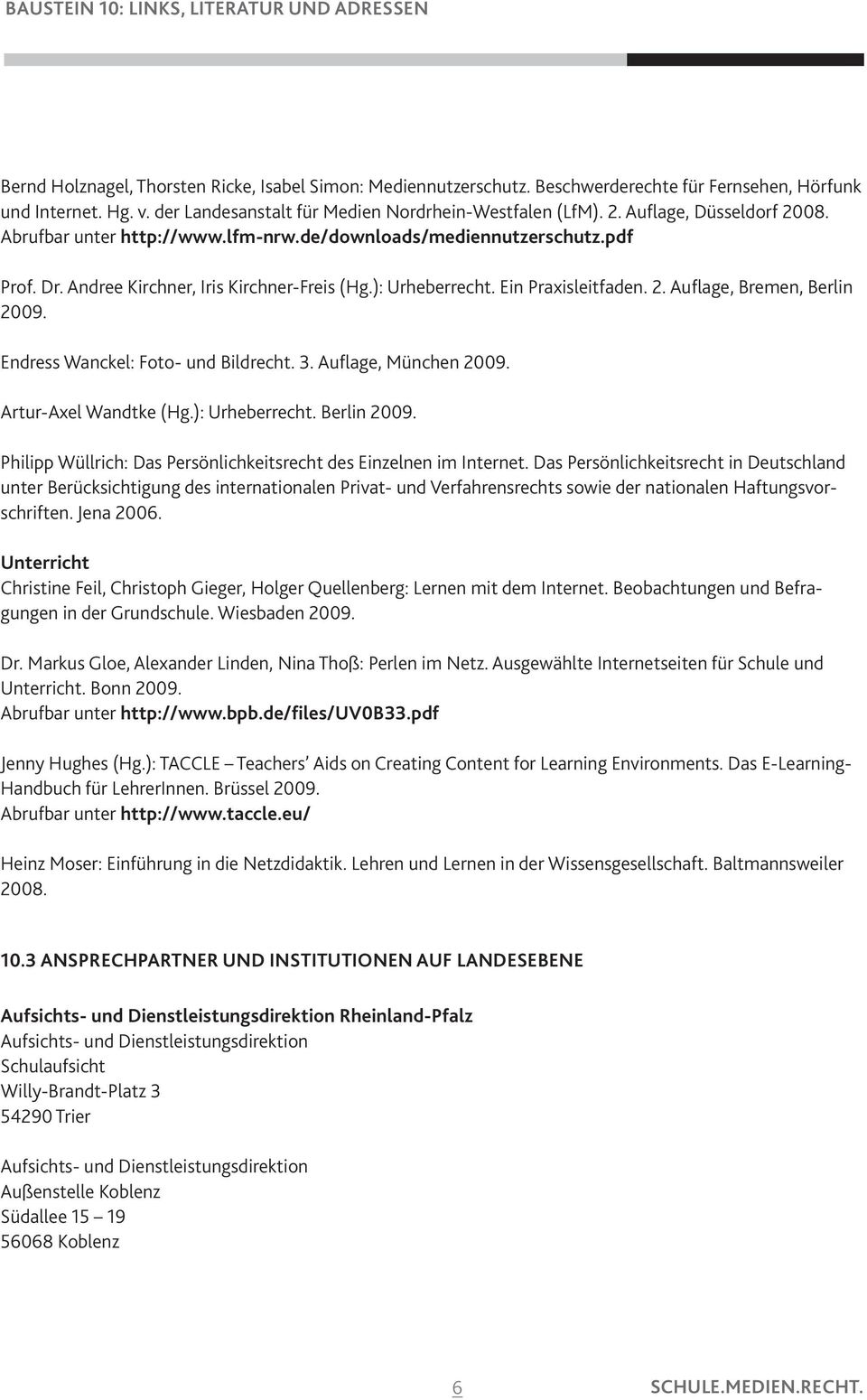 Endress Wanckel: Foto- und Bildrecht. 3. Auflage, München 2009. Artur-Axel Wandtke (Hg.): Urheberrecht. Berlin 2009. Philipp Wüllrich: Das Persönlichkeitsrecht des Einzelnen im Internet.