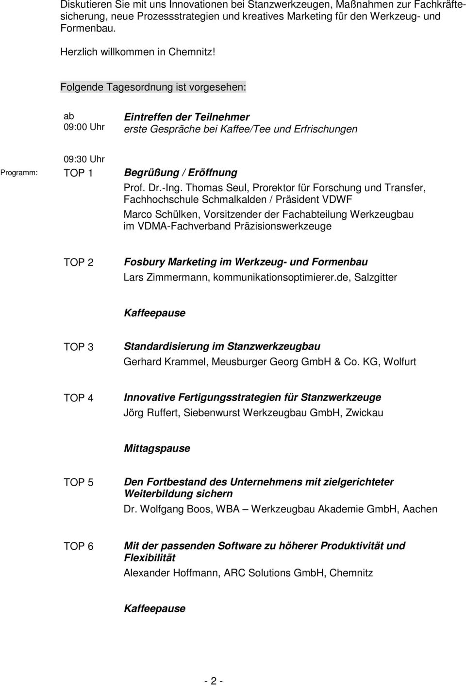 Folgende Tagesordnung ist vorgesehen: ab 09:00 Uhr Eintreffen der Teilnehmer erste Gespräche bei Kaffee/Tee und Erfrischungen 09:30 Uhr Programm: TOP 1 Begrüßung / Eröffnung Prof. Dr.-Ing.