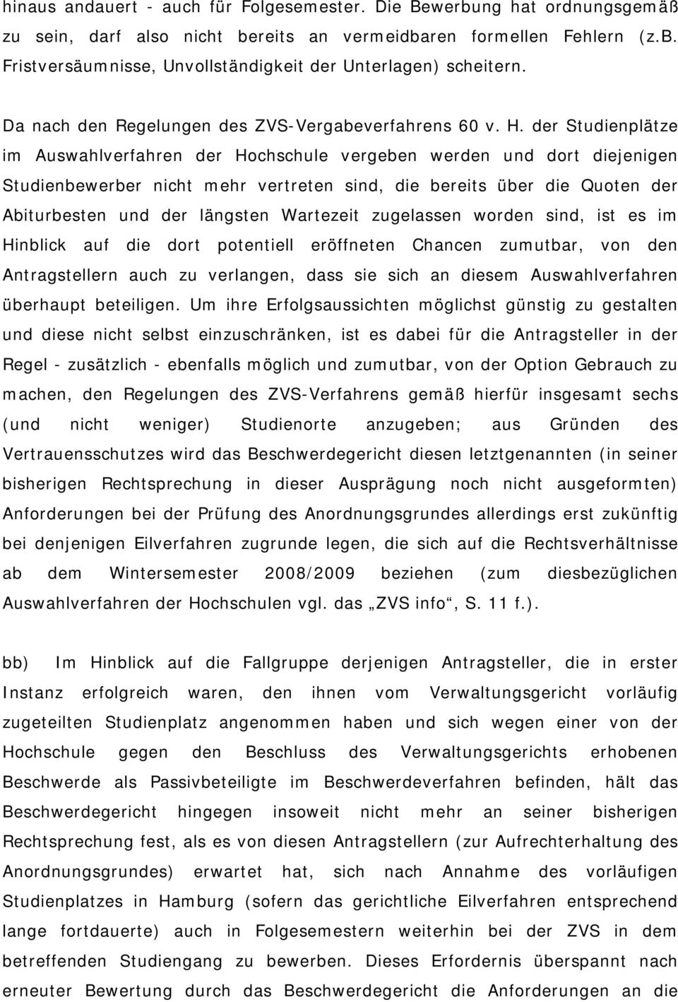 der Studienplätze im Auswahlverfahren der Hochschule vergeben werden und dort diejenigen Studienbewerber nicht mehr vertreten sind, die bereits über die Quoten der Abiturbesten und der längsten