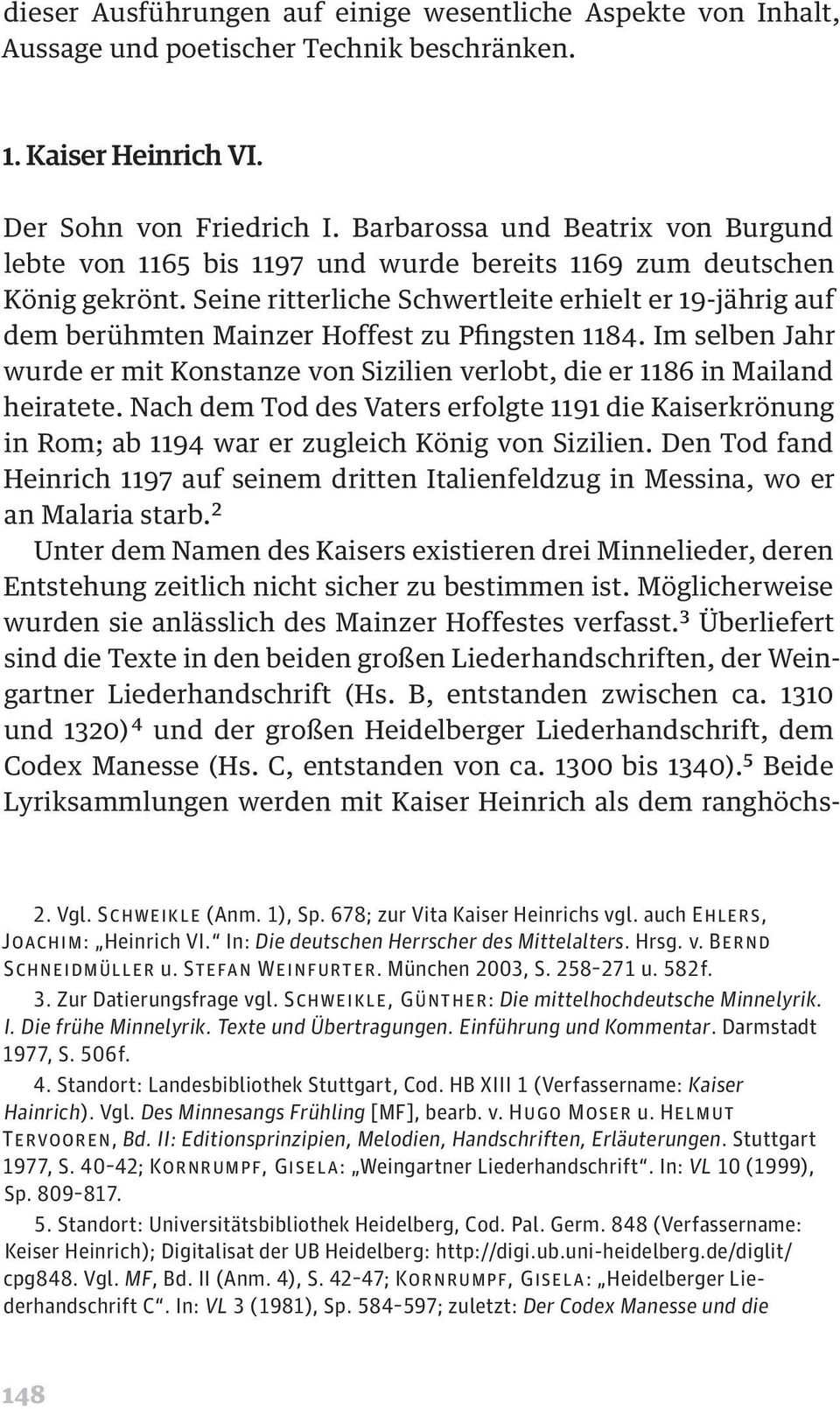 Seine ritterliche Schwertleite erhielt er 19-jährig auf dem berühmten Mainzer Hoffest zu Pfingsten 1184. Im selben Jahr wurde er mit Konstanze von Sizilien verlobt, die er 1186 in Mailand heiratete.