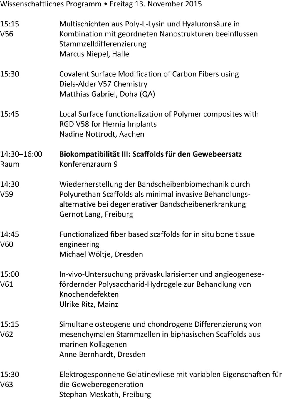 Surface Modification of Carbon Fibers using Diels-Alder V57 Chemistry Matthias Gabriel, Doha (QA) 15:45 Local Surface functionalization of Polymer composites with RGD V58 for Hernia Implants Nadine