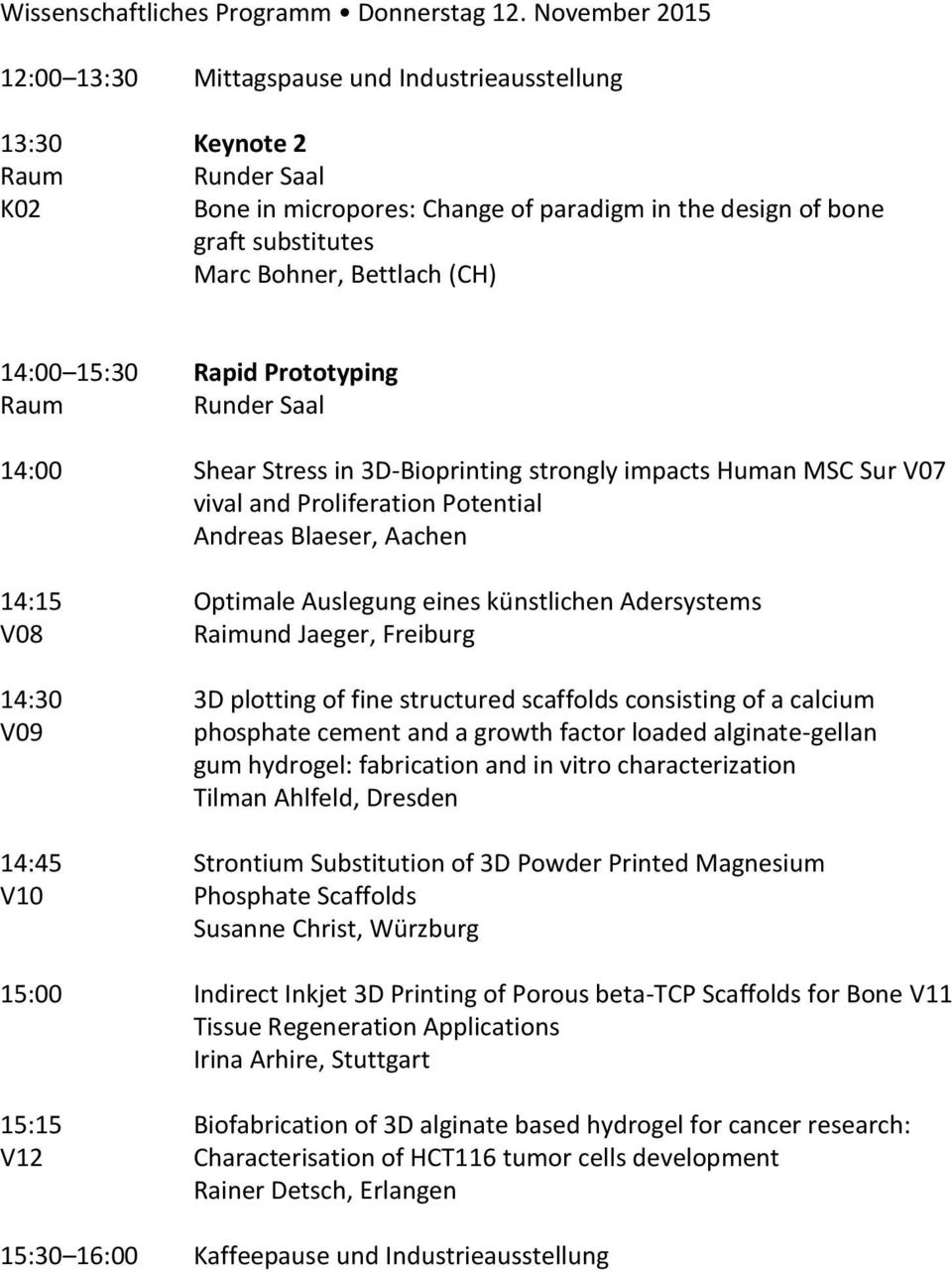 15:30 Rapid Prototyping 14:00 Shear Stress in 3D-Bioprinting strongly impacts Human MSC Sur V07 vival and Proliferation Potential Andreas Blaeser, Aachen 14:15 Optimale Auslegung eines künstlichen