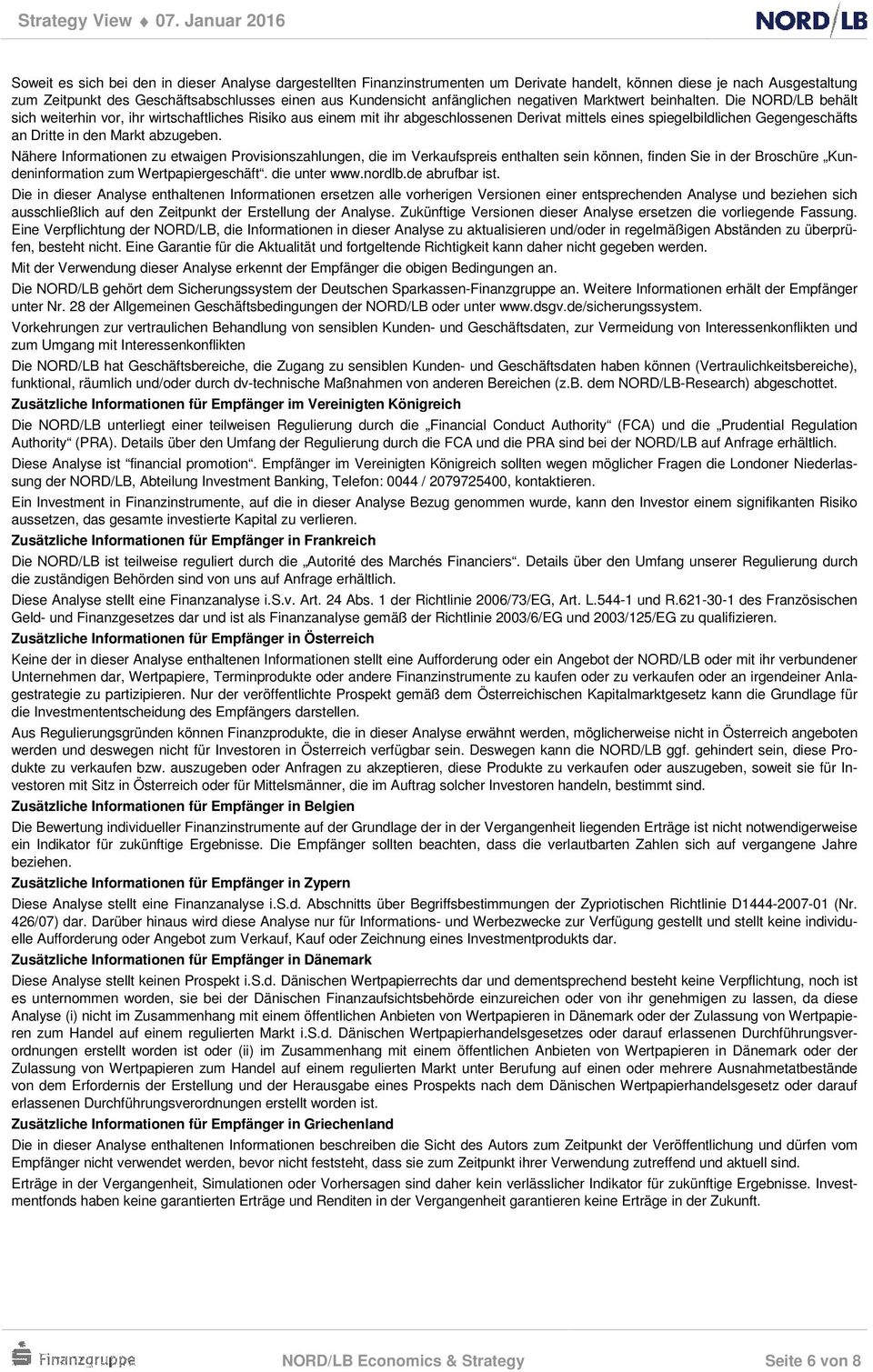 Die NORD/LB behält sich weiterhin vor, ihr wirtschaftliches Risiko aus einem mit ihr abgeschlossenen Derivat mittels eines spiegelbildlichen Gegengeschäfts an Dritte in den Markt abzugeben.