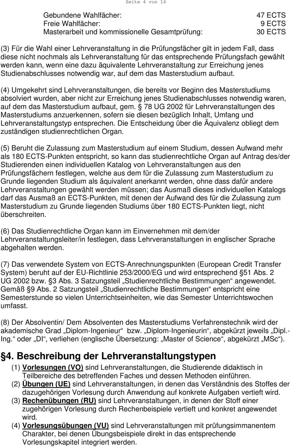 (4) Umgekehrt sind en, die bereits vor Beginn des Masterstudiums absolviert wurden, aber nicht zur Erreichung jenes Studienabschlusses notwendig waren, auf dem das Masterstudium aufbaut, gem.