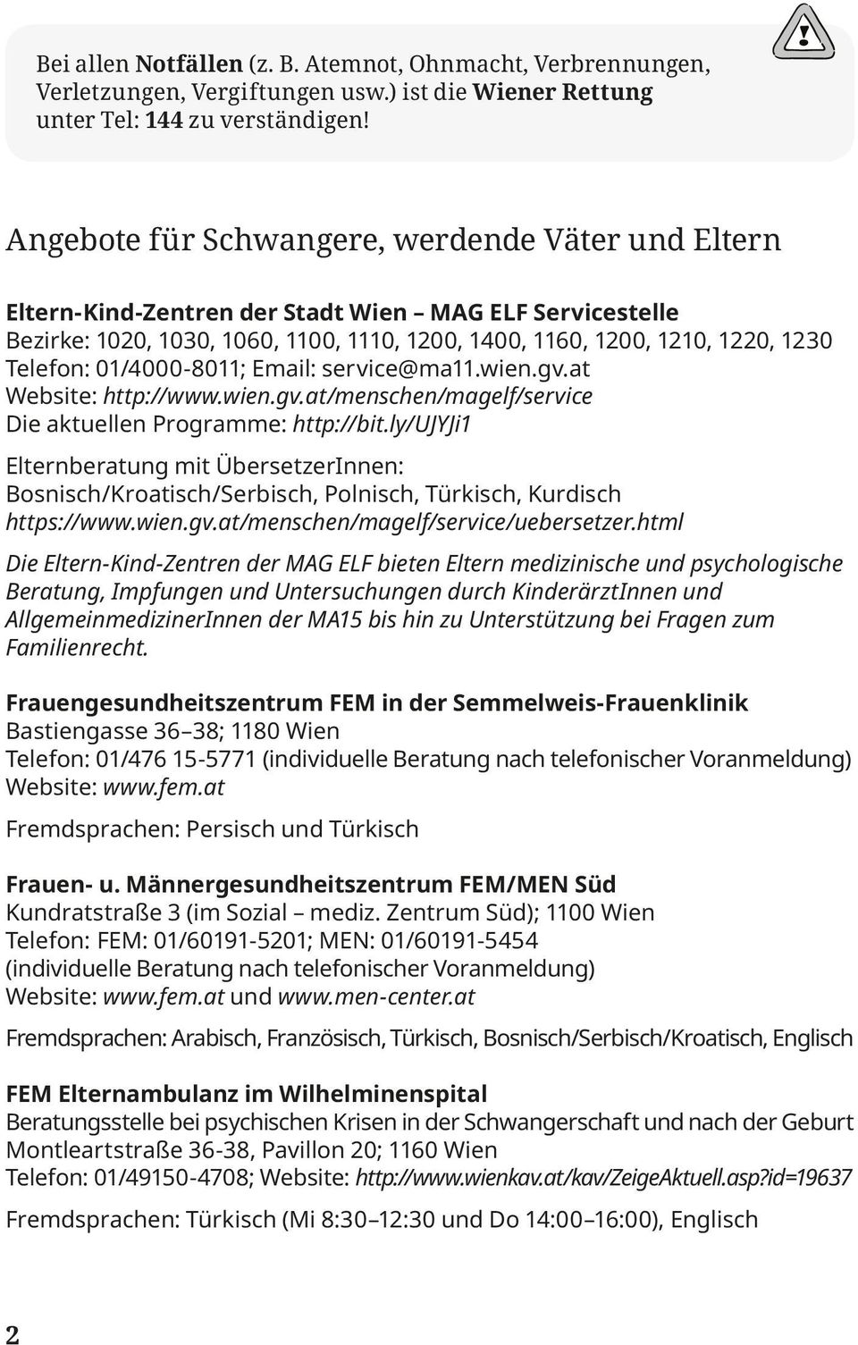 01/4000-8011; Email: service@ma11.wien.gv.at Website: http://www.wien.gv.at/menschen/magelf/service Die aktuellen Programme: http://bit.