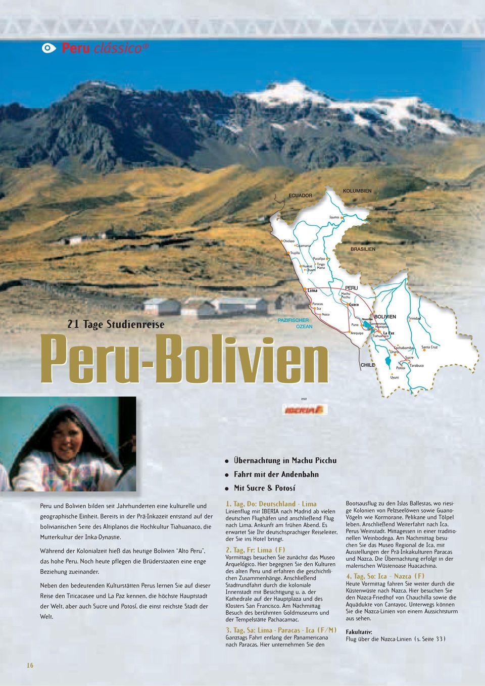 Während der Kolonialzeit hieß das heutige Bolivien Alto Peru, das hohe Peru. Noch heute pflegen die Brüderstaaten eine enge Beziehung zueinander.