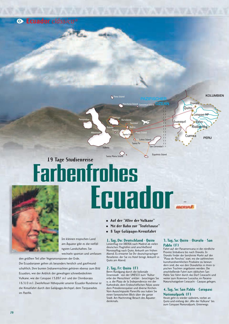 Ihre bunten Indianertrachten gehören ebenso zum Bild Ecuadors, wie der Anblick der gewaltigen schneebedeckten Vulkane, wie der Cotopaxi (5.897 m) und der Chimborazo (6.310 m).