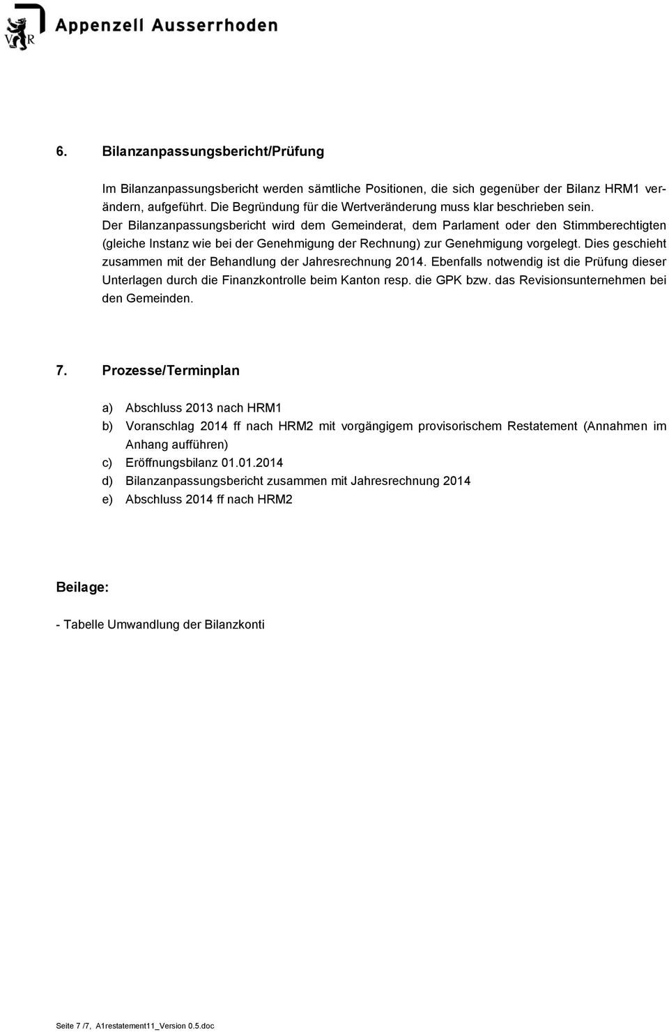 Der Bilanzanpassungsbericht wird dem Gemeinderat, dem Parlament oder den Stimmberechtigten (gleiche Instanz wie bei der Genehmigung der Rechnung) zur Genehmigung vorgelegt.