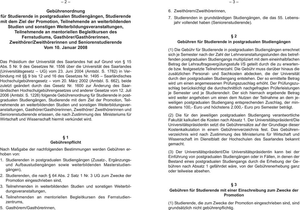 Januar 2008 Das Präsidium der Universität des Saarlandes hat auf Grund von 15 Abs. 5 Nr. 9 des Gesetzes Nr. 1556 über die Universität des Saarlandes (Uni versitätsgesetz UG) vom 23. Juni 2004 (Amtsbl.
