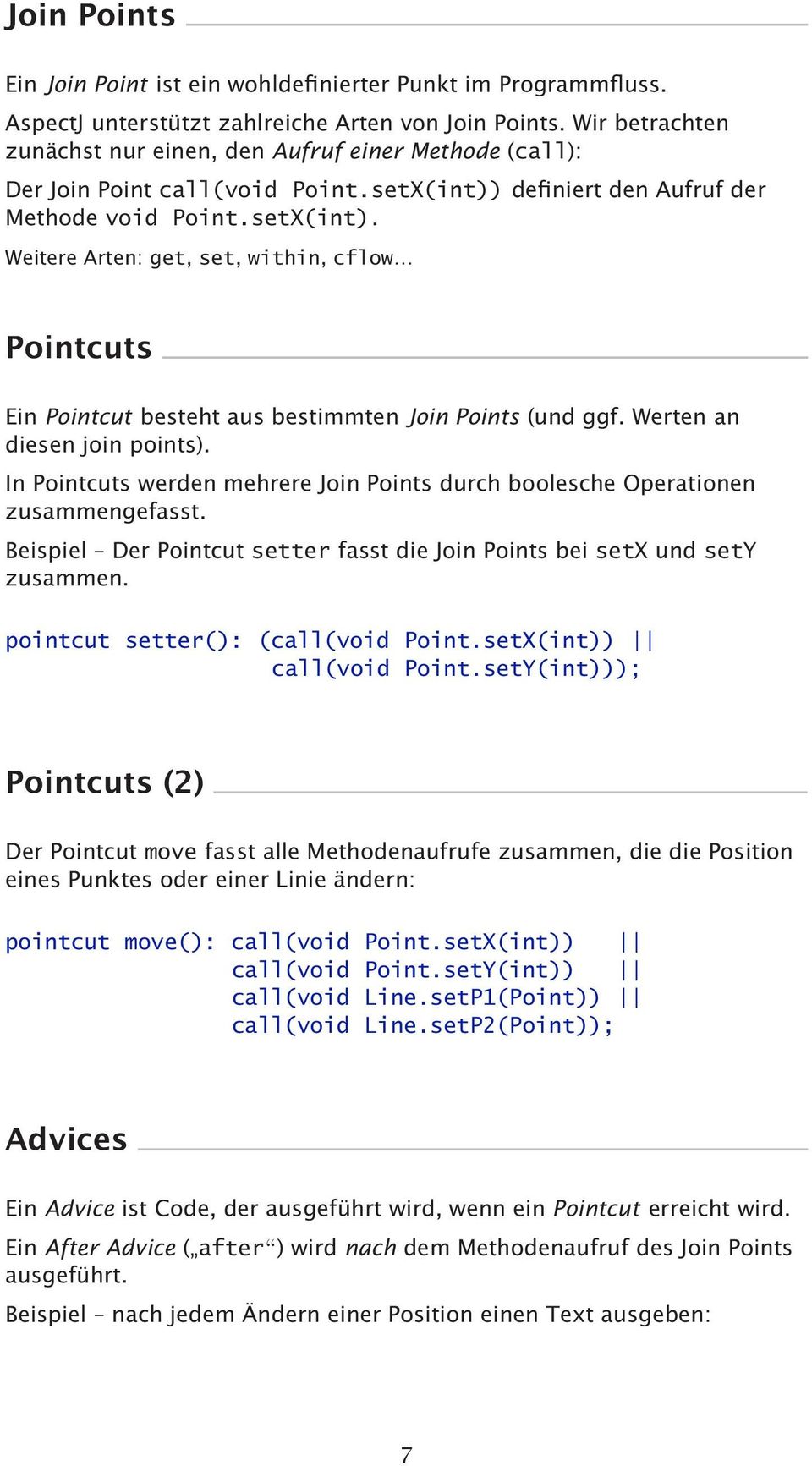 definiert den Aufruf der Methode void Point.setX(int). Weitere Arten: get, set, within, cflow Pointcuts Ein Pointcut besteht aus bestimmten Join Points (und ggf. Werten an diesen join points).