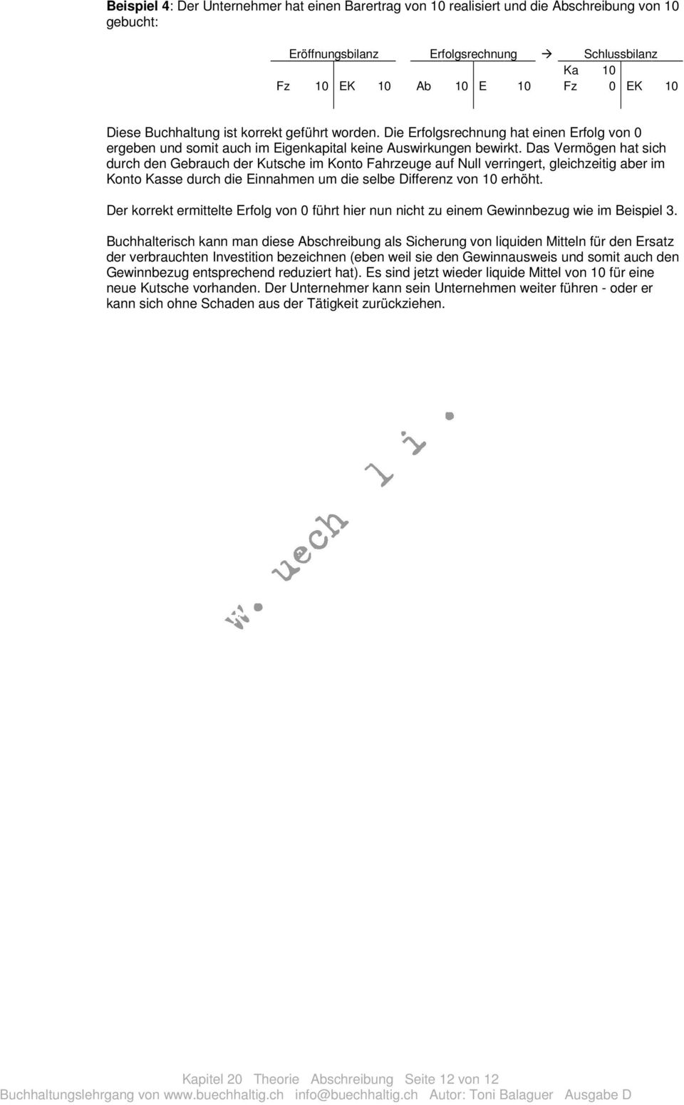 Das Vermögen hat sich durch den Gebrauch der Kutsche im Konto Fahrzeuge auf Null verringert, gleichzeitig aber im Konto Kasse durch die Einnahmen um die selbe Differenz von 10 erhöht.