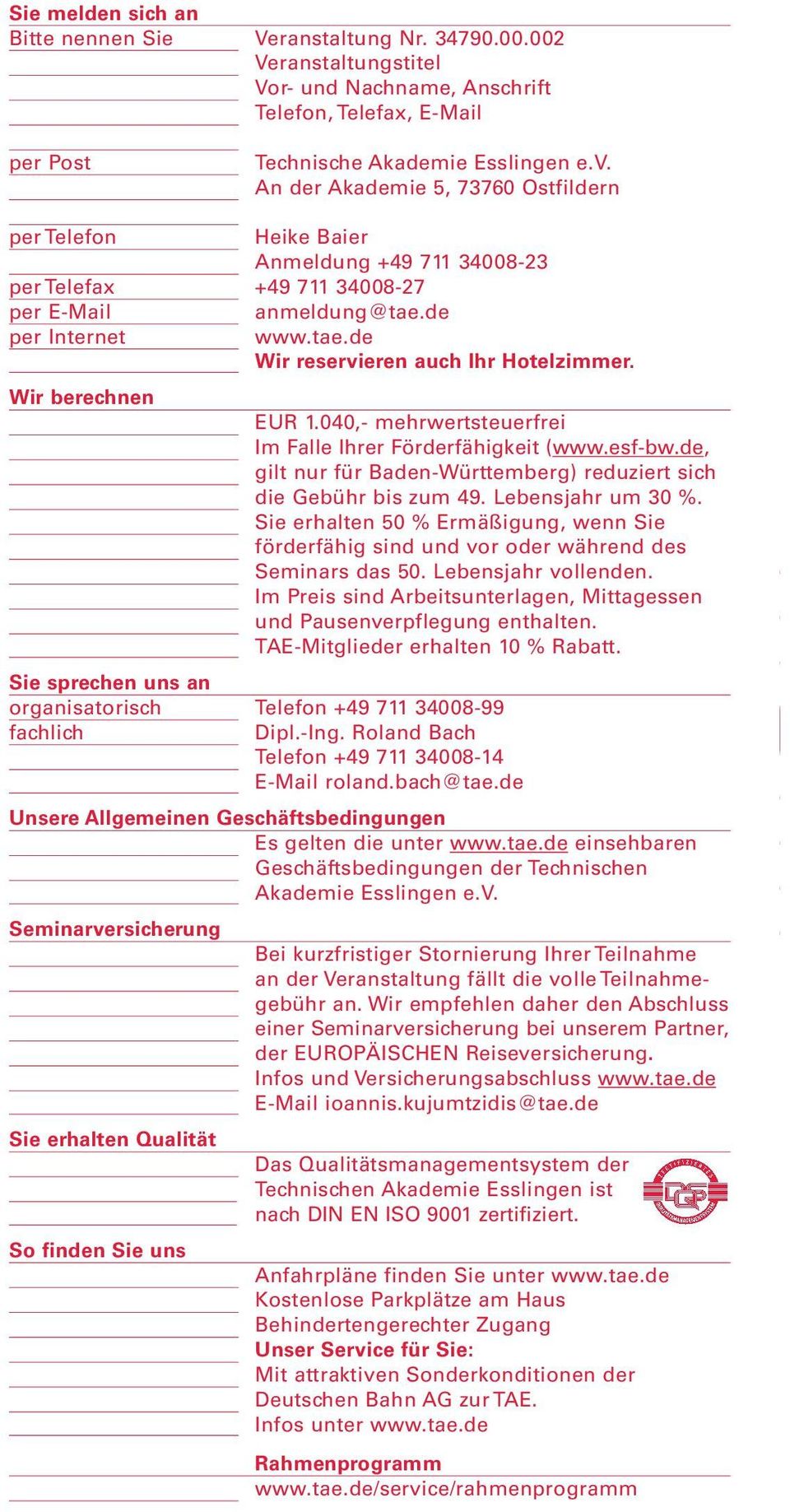 Wir berechnen EUR 1.040,- mehrwertsteuerfrei Im Falle Ihrer Förderfähigkeit (www.esf-bw.de, gilt nur für Baden-Württemberg) reduziert sich die Gebühr bis zum 49. Lebensjahr um 30 %.