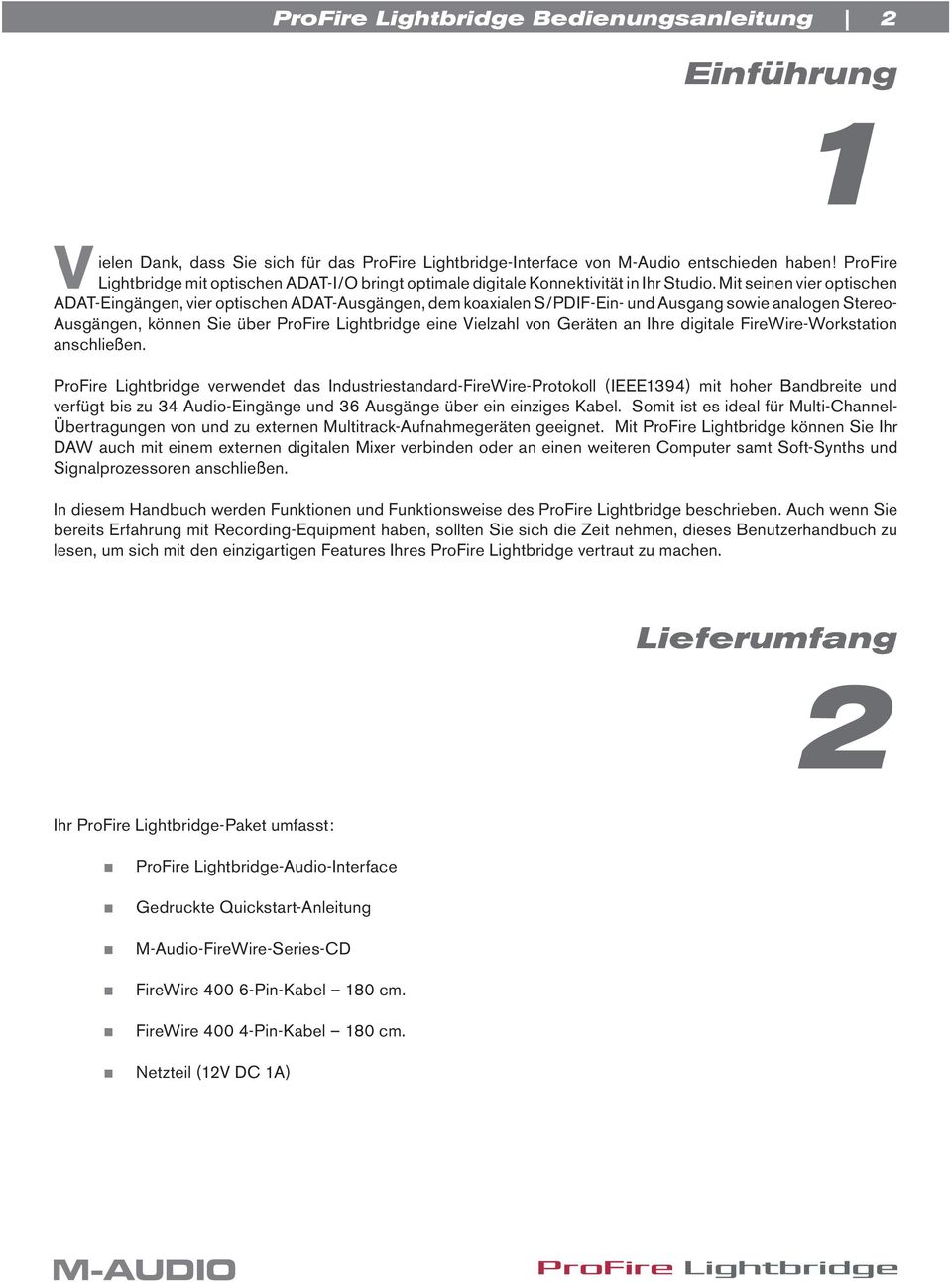 Mit seinen vier optischen ADAT-Eingängen, vier optischen ADAT-Ausgängen, dem koaxialen S/PDIF-Ein- und Ausgang sowie analogen Stereo- Ausgängen, können Sie über ProFire Lightbridge eine Vielzahl von