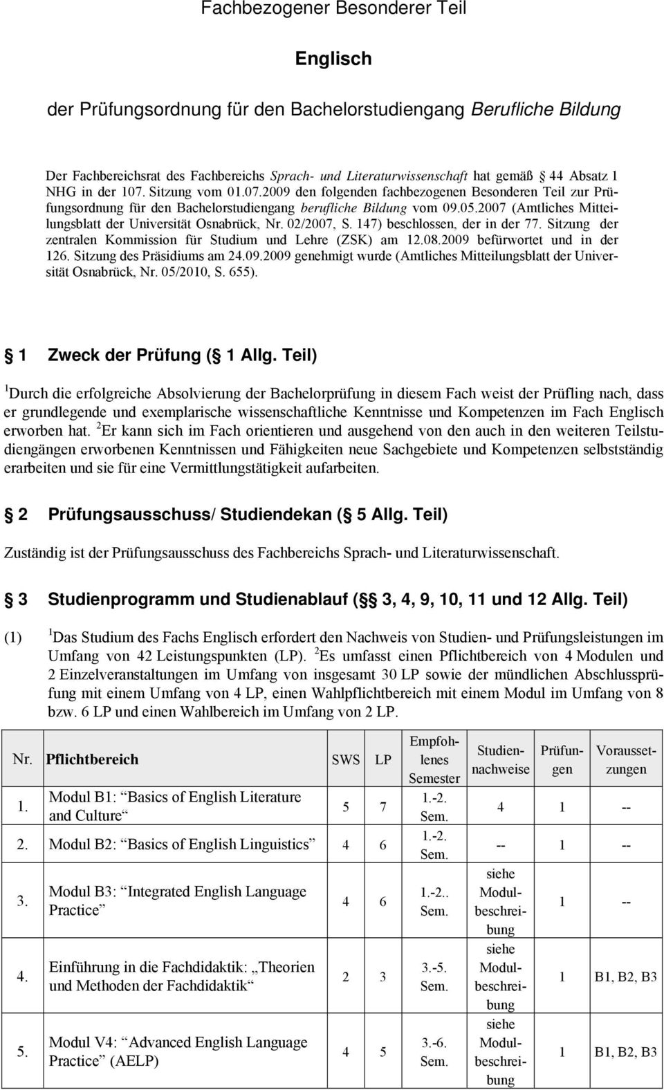 2007 (Amtliches Mitteilungsblatt der Universität Osnabrück, Nr. 02/2007, S. 147) beschlossen, der in der 77. Sitzung der zentralen Kommission für Studium und Lehre (ZSK) am 12.08.