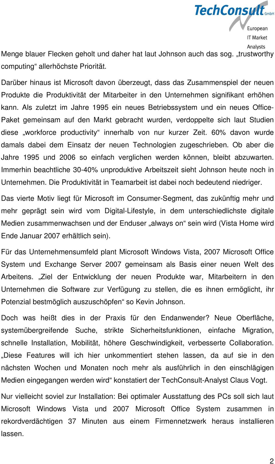 Als zuletzt im Jahre 1995 ein neues Betriebssystem und ein neues Office- Paket gemeinsam auf den Markt gebracht wurden, verdoppelte sich laut Studien diese workforce productivity innerhalb von nur