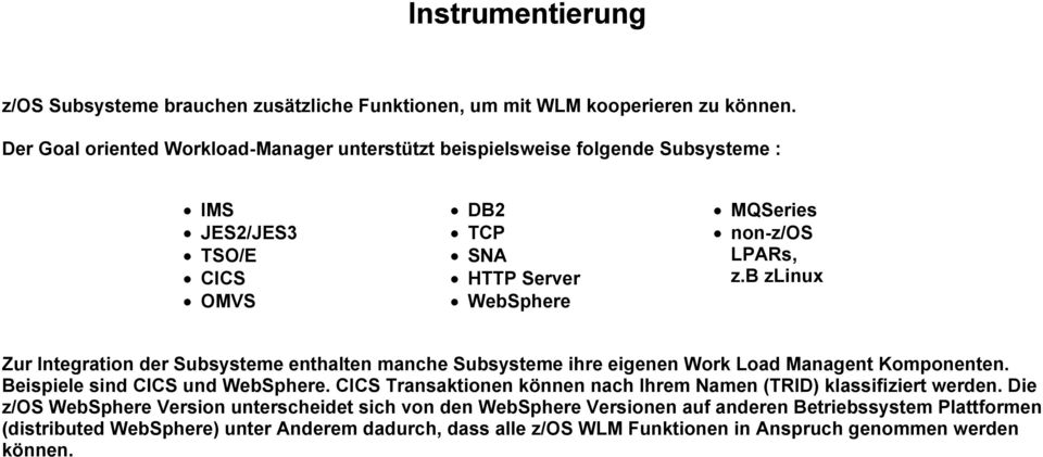 b zlinux Zur Integration der Subsysteme enthalten manche Subsysteme ihre eigenen Work Load Managent Komponenten. Beispiele sind CICS und WebSphere.