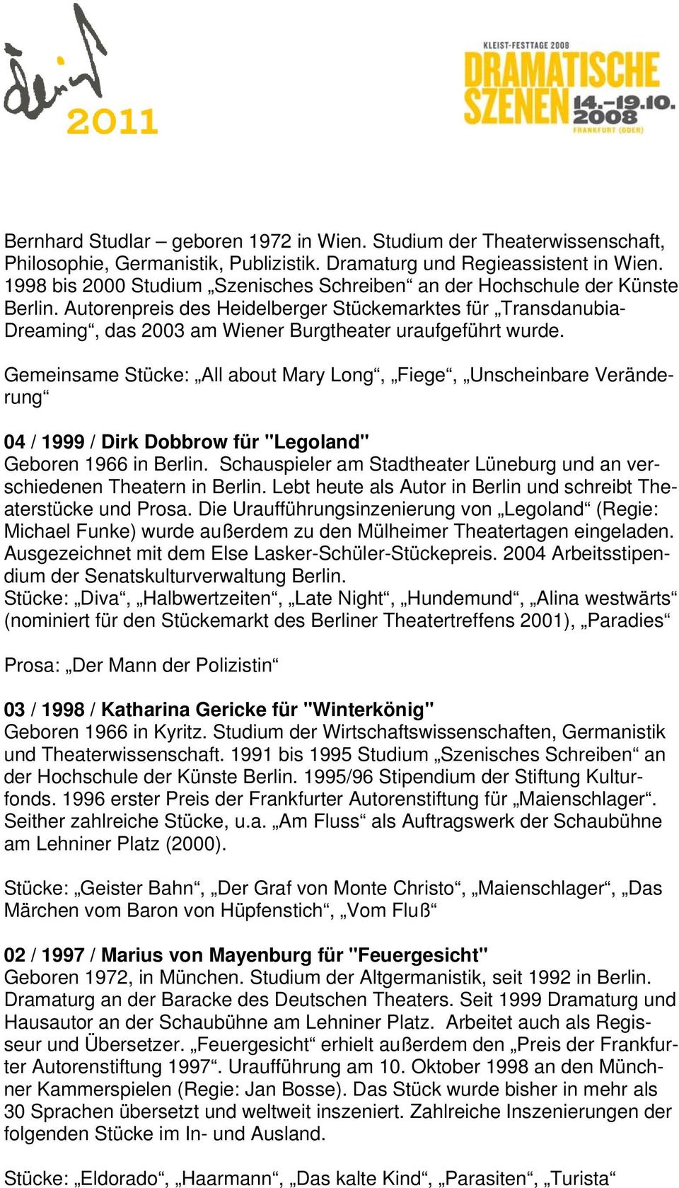 Autorenpreis des Heidelberger Stückemarktes für Transdanubia- Dreaming, das 2003 am Wiener Burgtheater uraufgeführt wurde.