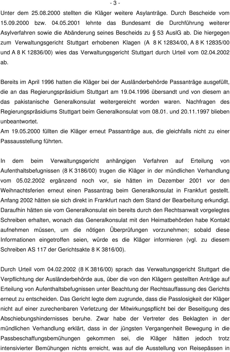 Die hiergegen zum Verwaltungsgericht Stuttgart erhobenen Klagen (A 8 K 12834/00, A 8 K 12835/00 und A 8 K 12836/00) wies das Verwaltungsgericht Stuttgart durch Urteil vom 02.04.2002 ab.
