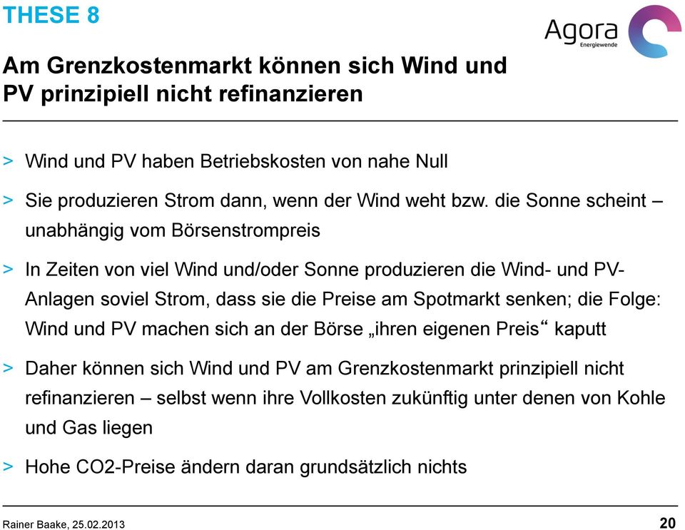 die Sonne scheint unabhängig vom Börsenstrompreis > In Zeiten von viel Wind und/oder Sonne produzieren die Wind- und PV- Anlagen soviel Strom, dass sie die Preise