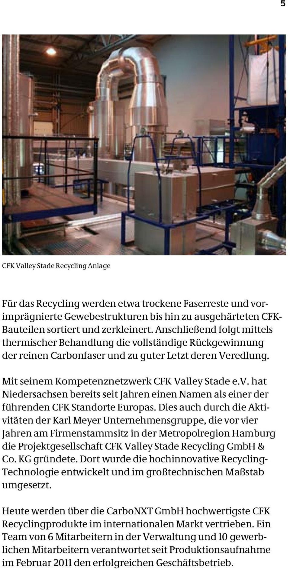 Dies auch durch die Aktivitäten der Karl Meyer Unternehmensgruppe, die vor vier Jahren am Firmenstammsitz in der Metropolregion Hamburg die Projektgesellschaft CFK Valley Stade Recycling GmbH & Co.
