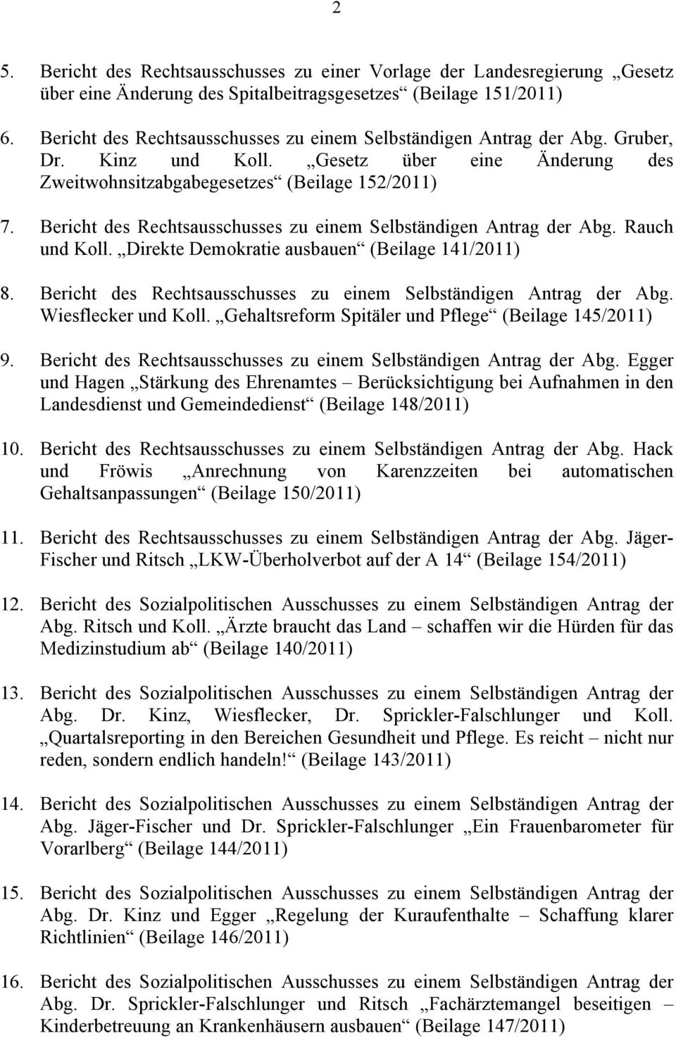 Bericht des Rechtsausschusses zu einem Selbständigen Antrag der Abg. Rauch und Koll. Direkte Demokratie ausbauen (Beilage 141/2011) 8.