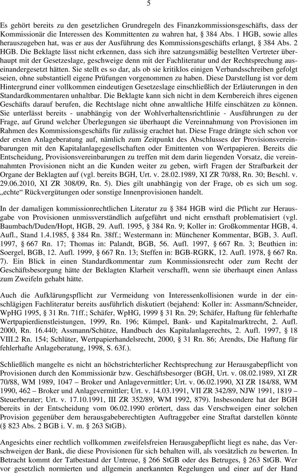 Die Beklagte lässt nicht erkennen, dass sich ihre satzungsmäßig bestellten Vertreter überhaupt mit der Gesetzeslage, geschweige denn mit der Fachliteratur und der Rechtsprechung auseinandergesetzt