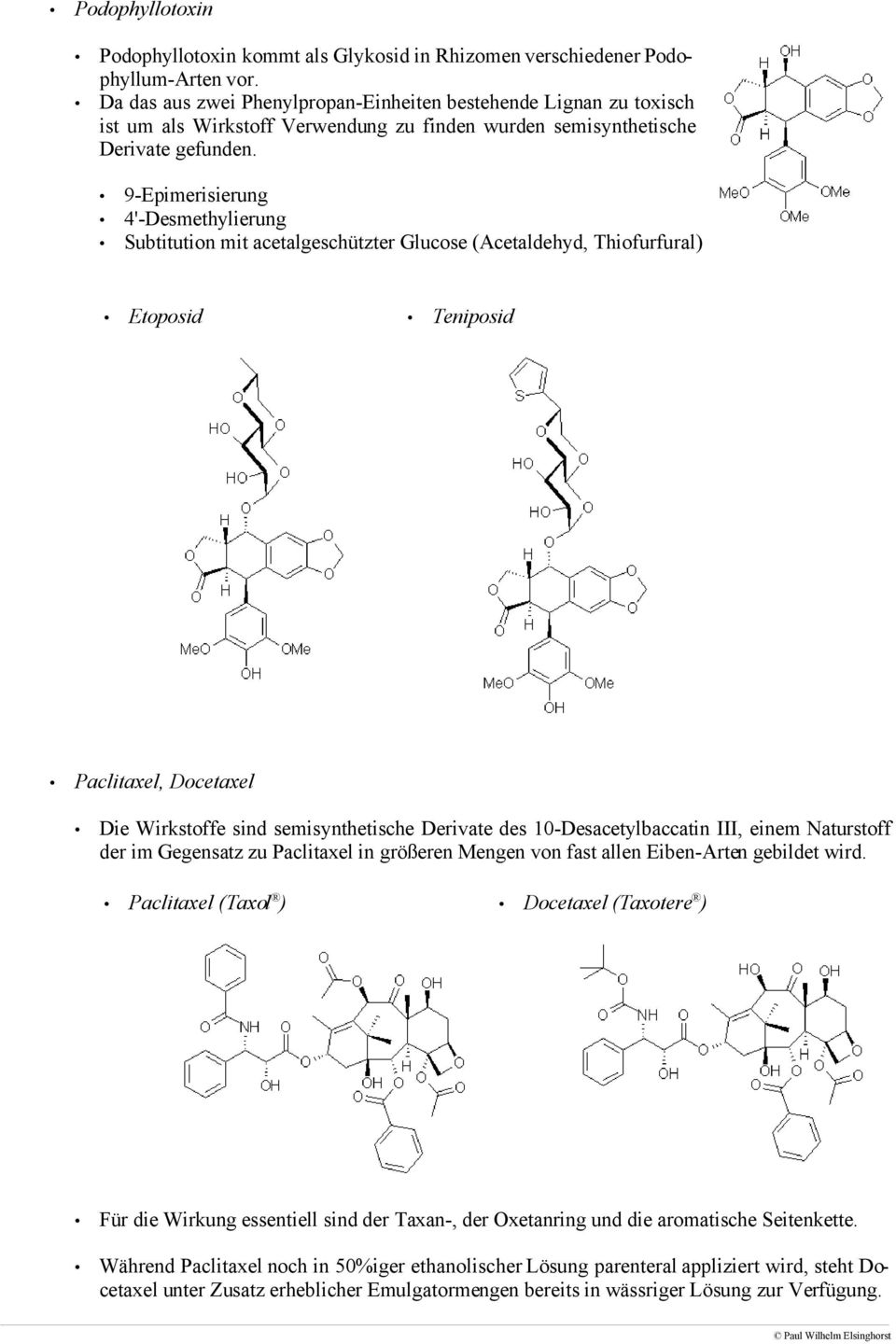 9-Epimerisierung 4'-Desmethylierung Subtitution mit acetalgeschützter Glucose (Acetaldehyd, Thiofurfural) Etoposid Teniposid Paclitaxel, Docetaxel Die Wirkstoffe sind semisynthetische Derivate des