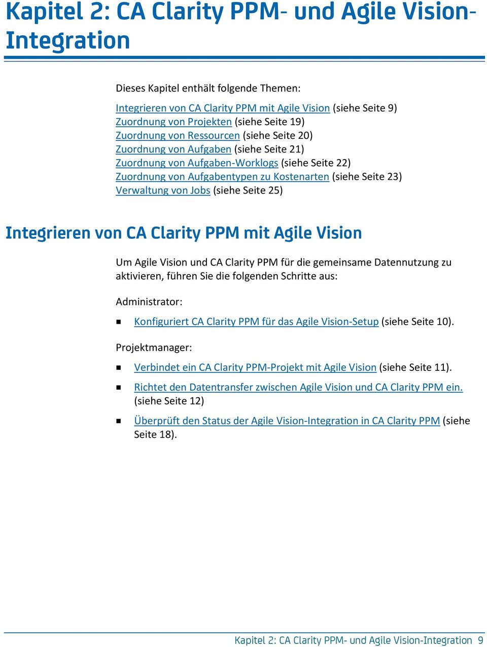 Verwaltung von Jobs (siehe Seite 25) Integrieren von CA Clarity PPM mit Agile Vision Um Agile Vision und CA Clarity PPM für die gemeinsame Datennutzung zu aktivieren, führen Sie die folgenden