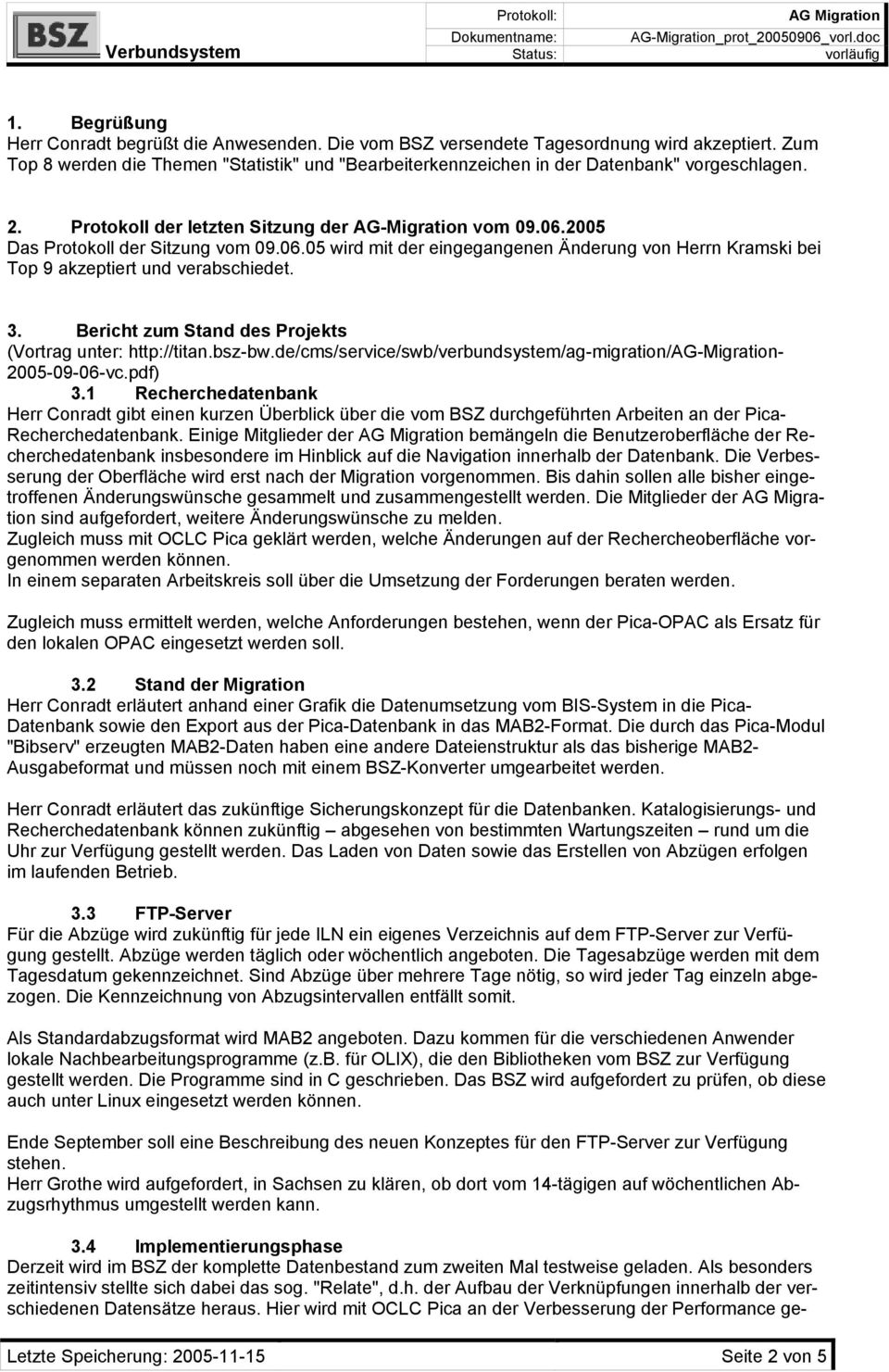 06.05 wird mit der eingegangenen Änderung von Herrn Kramski bei Top 9 akzeptiert und verabschiedet. 3. Bericht zum Stand des Projekts (Vortrag unter: http://titan.bsz-bw.