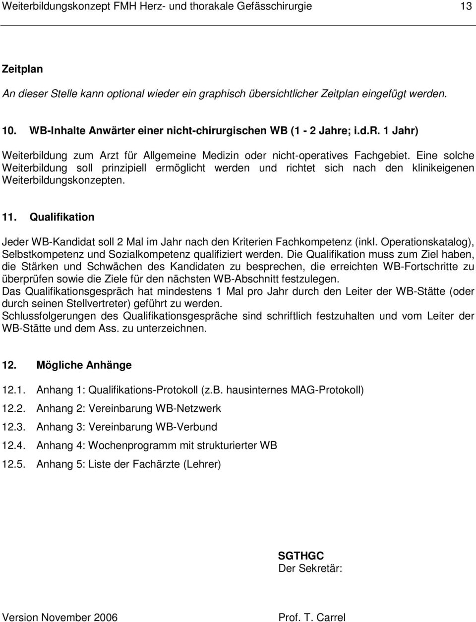 Eine solche Weiterbildung soll prinzipiell ermöglicht werden und richtet sich nach den klinikeigenen Weiterbildungskonzepten. 11.