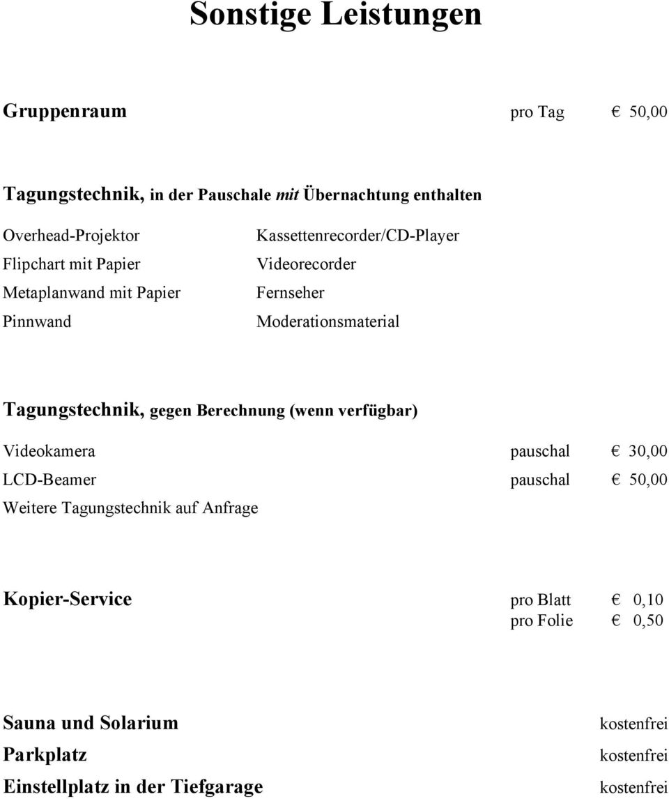 Tagungstechnik, gegen Berechnung (wenn verfügbar) Videokamera pauschal 30,00 LCD-Beamer pauschal 50,00 Weitere Tagungstechnik auf