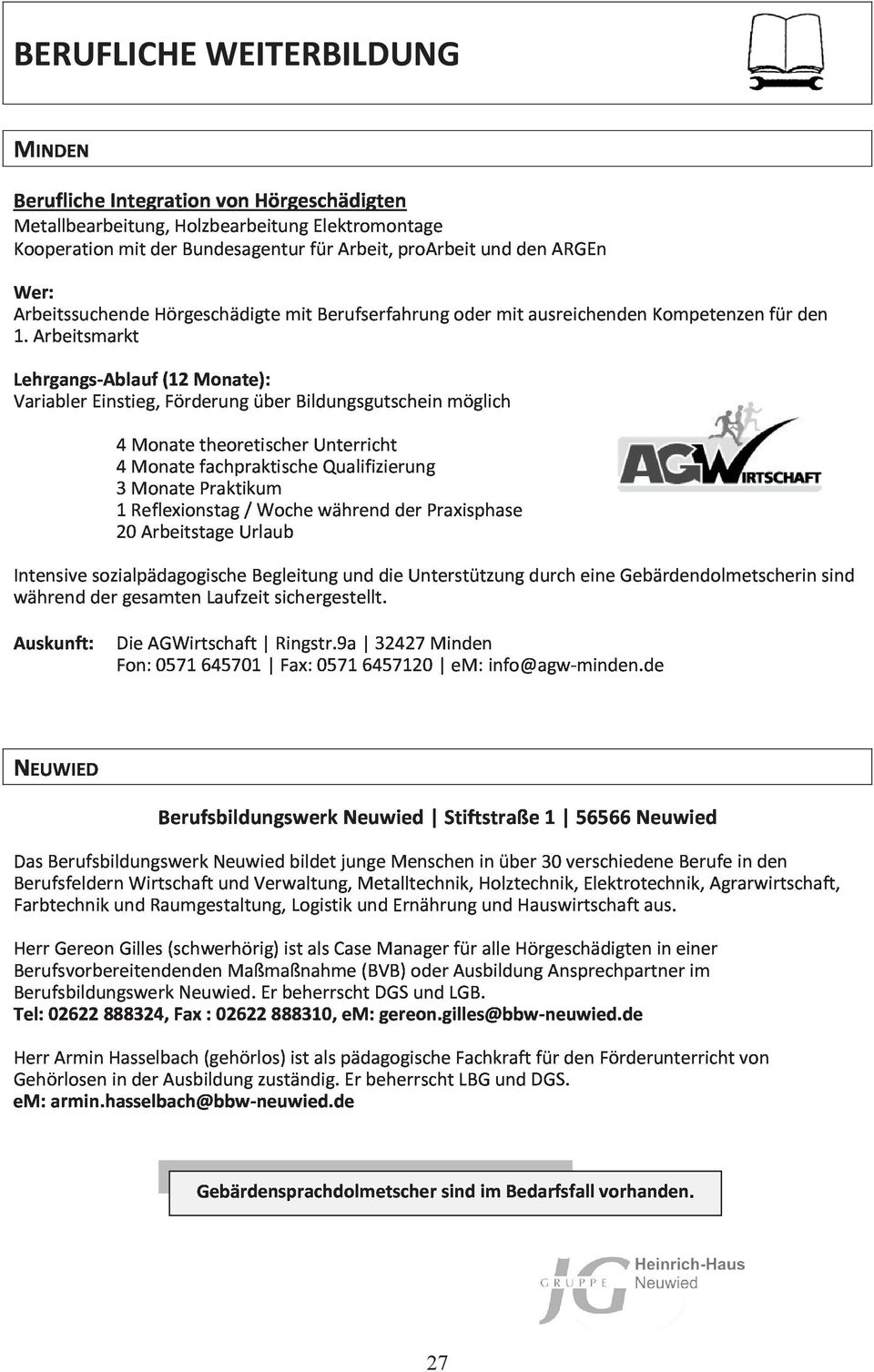 Arbeitsmarkt 4MonatetheoretischerUnterricht 4MonatefachpraktischeQualifizierung 3MonatePraktikum 1Reflexionstag/WochewährendderPraxisphase 20ArbeitstageUrlaub Auskunft:DieAGWirtschaft Ringstr.