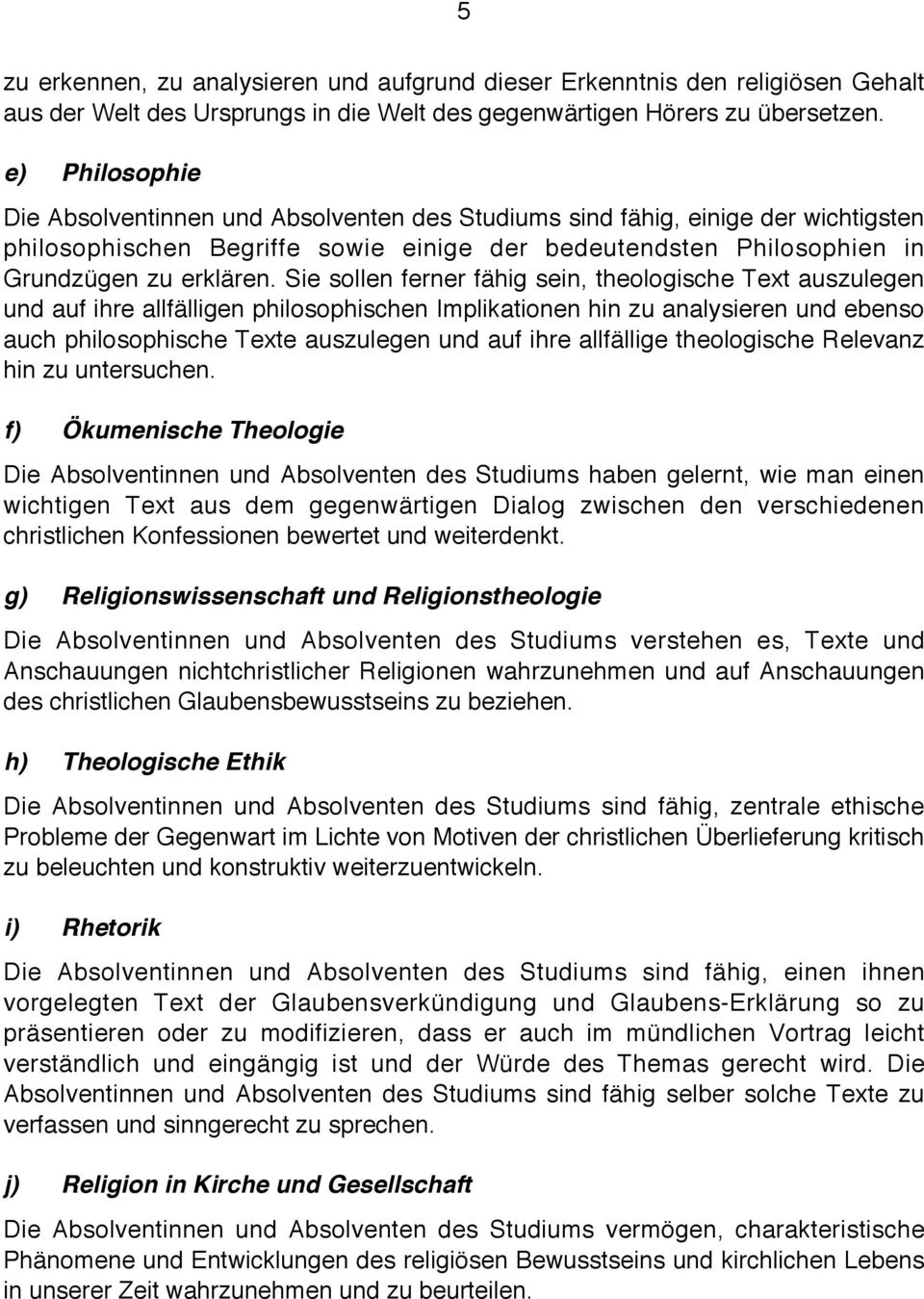 Sie sollen ferner fähig sein, theologische Text auszulegen und auf ihre allfälligen philosophischen Implikationen hin zu analysieren und ebenso auch philosophische Texte auszulegen und auf ihre