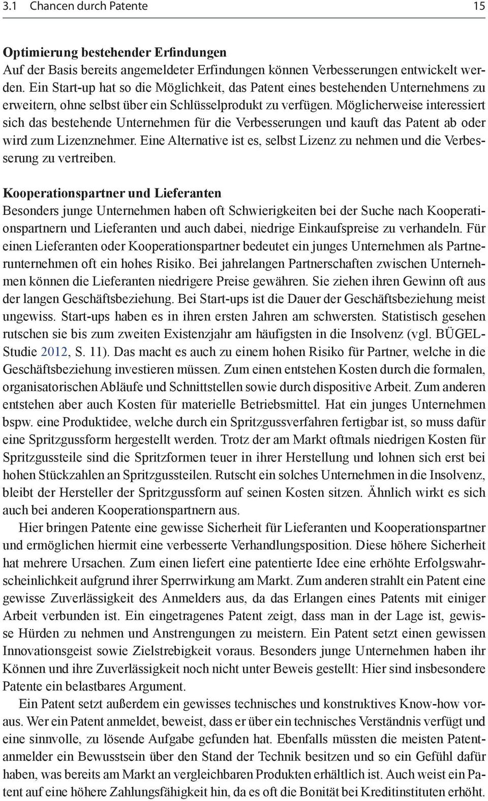 Möglicherweise interessiert sich das bestehende Unternehmen für die Verbesserungen und kauft das Patent ab oder wird zum Lizenznehmer.