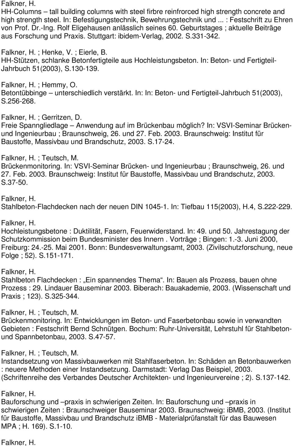 ; Henke, V. ; Eierle, B. HH-Stützen, schlanke Betonfertigteile aus Hochleistungsbeton. In: Beton- und Fertigteil- Jahrbuch 51(2003), S.130-139. Falkner, H. ; Hemmy, O.