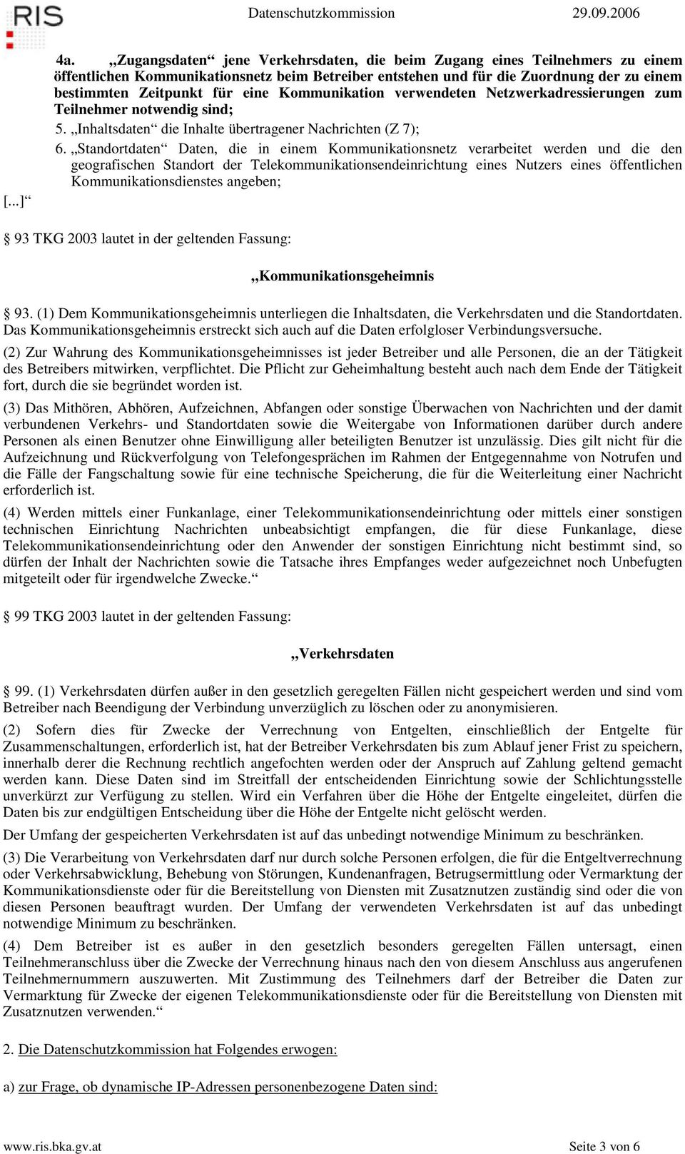 Kommunikation verwendeten Netzwerkadressierungen zum Teilnehmer notwendig sind; 5. Inhaltsdaten die Inhalte übertragener Nachrichten (Z 7); 6.