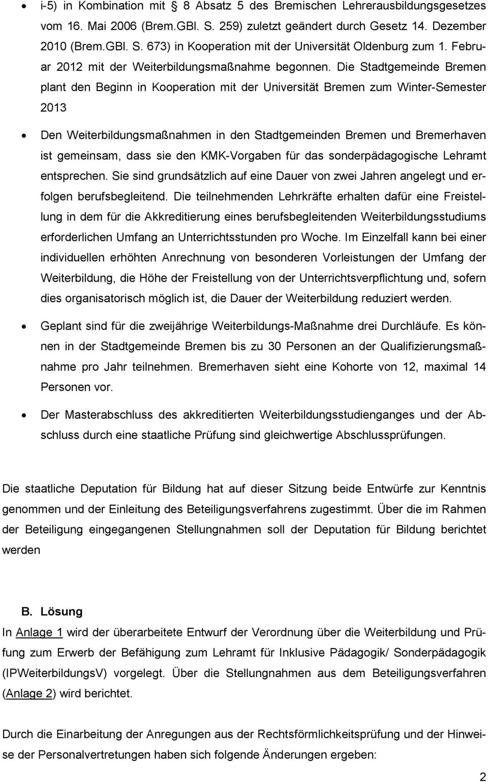 Die Stadtgemeinde Bremen plant den Beginn in Kooperation mit der Universität Bremen zum Winter-Semester 2013 Den Weiterbildungsmaßnahmen in den Stadtgemeinden Bremen und Bremerhaven ist gemeinsam,