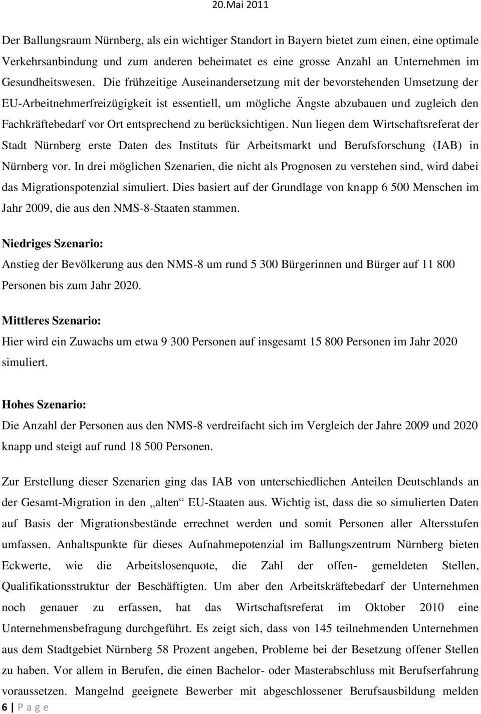 entsprechend zu berücksichtigen. Nun liegen dem Wirtschaftsreferat der Stadt Nürnberg erste Daten des Instituts für Arbeitsmarkt und Berufsforschung (IAB) in Nürnberg vor.