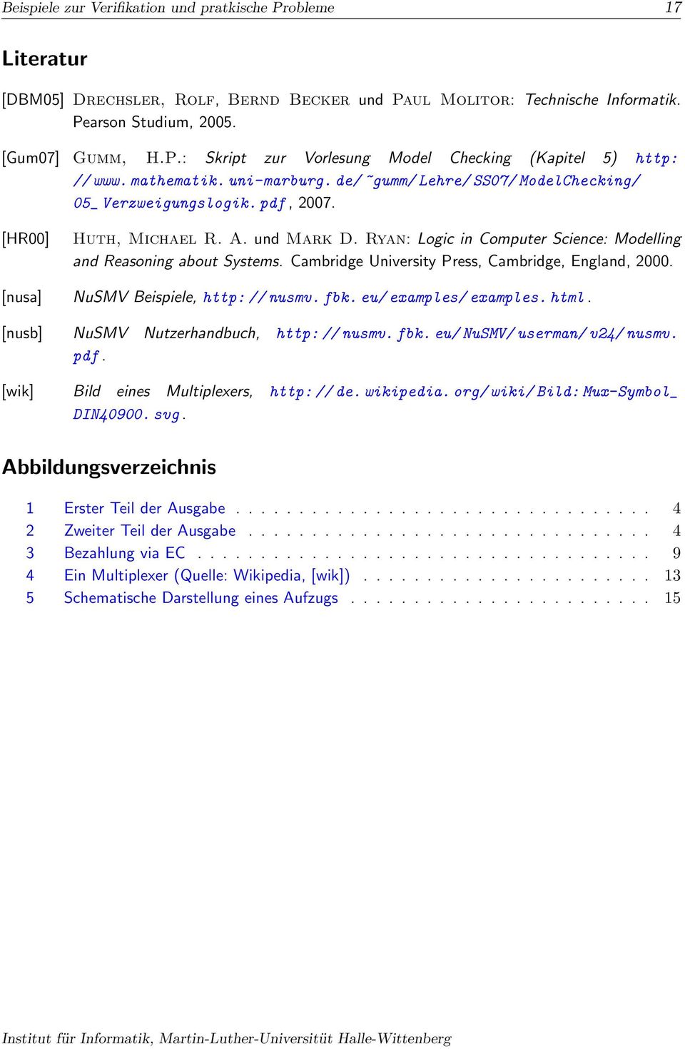 Ryan: Logic in Computer Science: Modelling and Reasoning about Systems. Cambridge University Press, Cambridge, England, 2000. [nusa] NuSMV Beispiele, http: // nusmv. fbk. eu/ examples/ examples. html.