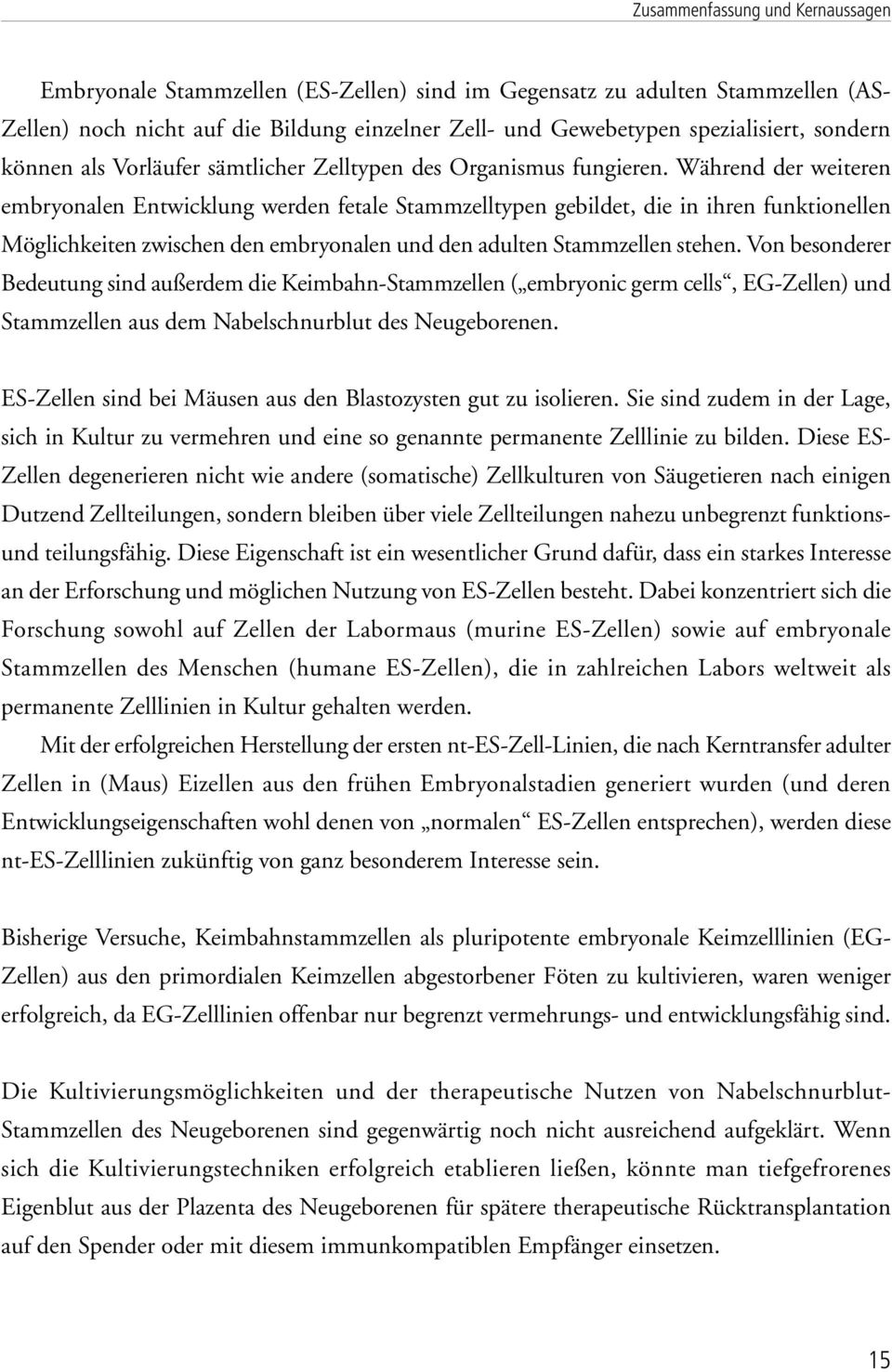 Während der weiteren embryonalen Entwicklung werden fetale Stammzelltypen gebildet, die in ihren funktionellen Möglichkeiten zwischen den embryonalen und den adulten Stammzellen stehen.