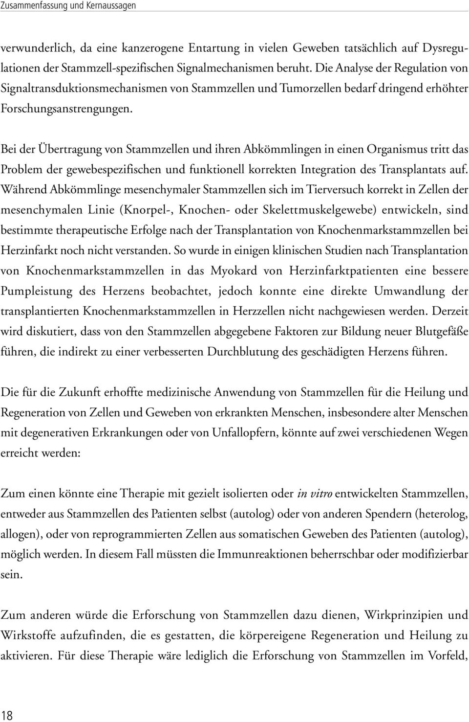 Bei der Übertragung von Stammzellen und ihren Abkömmlingen in einen Organismus tritt das Problem der gewebespezifischen und funktionell korrekten Integration des Transplantats auf.