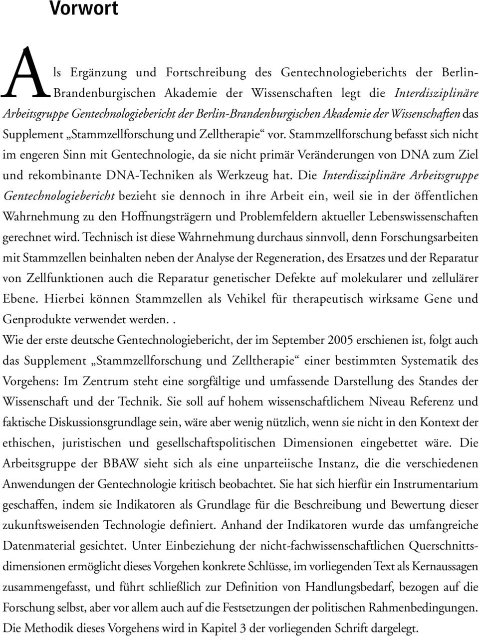 Stammzellforschung befasst sich nicht im engeren Sinn mit Gentechnologie, da sie nicht primär Veränderungen von DNA zum Ziel und rekombinante DNA-Techniken als Werkzeug hat.